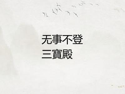 无事不登三寶殿