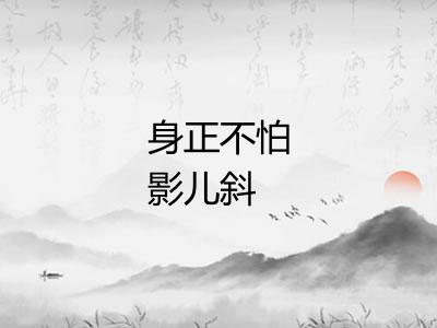 身正不怕影儿斜