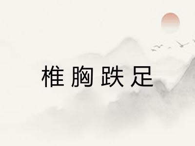 椎胸跌足 椎胸跌足