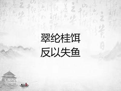 翠纶桂饵反以失鱼