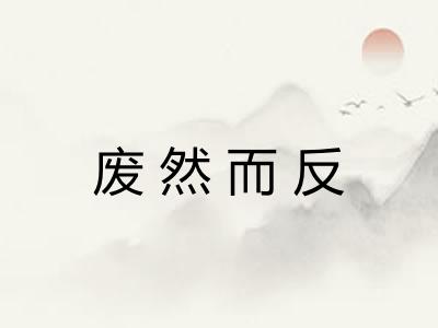 废然而反