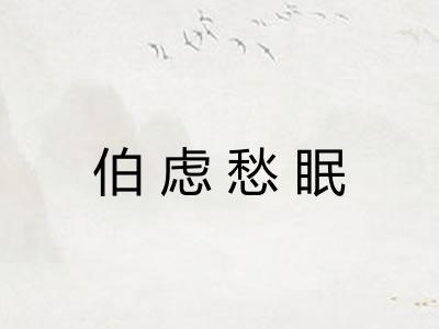 伯虑愁眠 伯虑愁眠