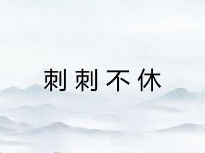 刺刺不休 刺刺不休