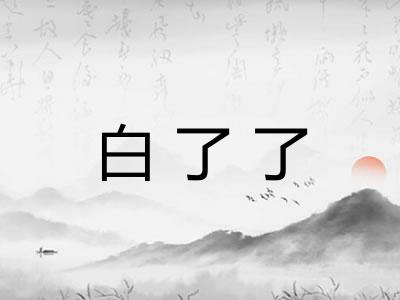 白了了 白了了