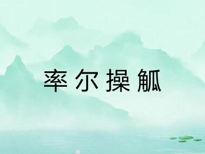 率尔操觚